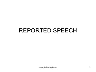 REPORTED SPEECH

Ricardo Forner 2010

1

 