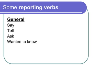 Some reporting verbs
General
Say
Tell
Ask
Wanted to know
 