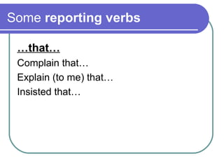 Some reporting verbs
…that…
Complain that…
Explain (to me) that…
Insisted that…
 