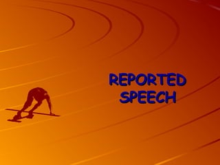 REPORTEDREPORTED
SPEECHSPEECH
 