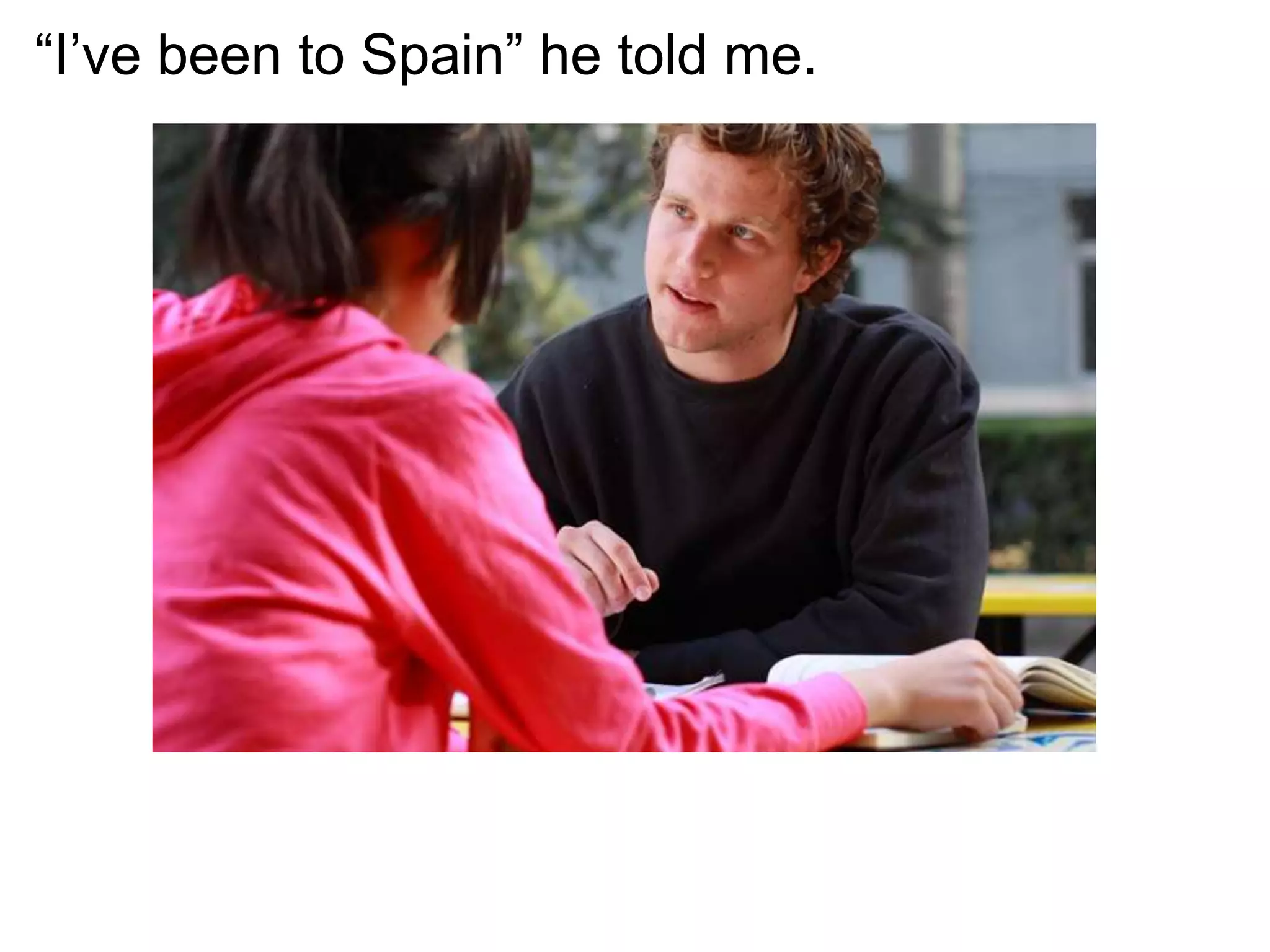 “I’ve been to Spain” he told me.
 