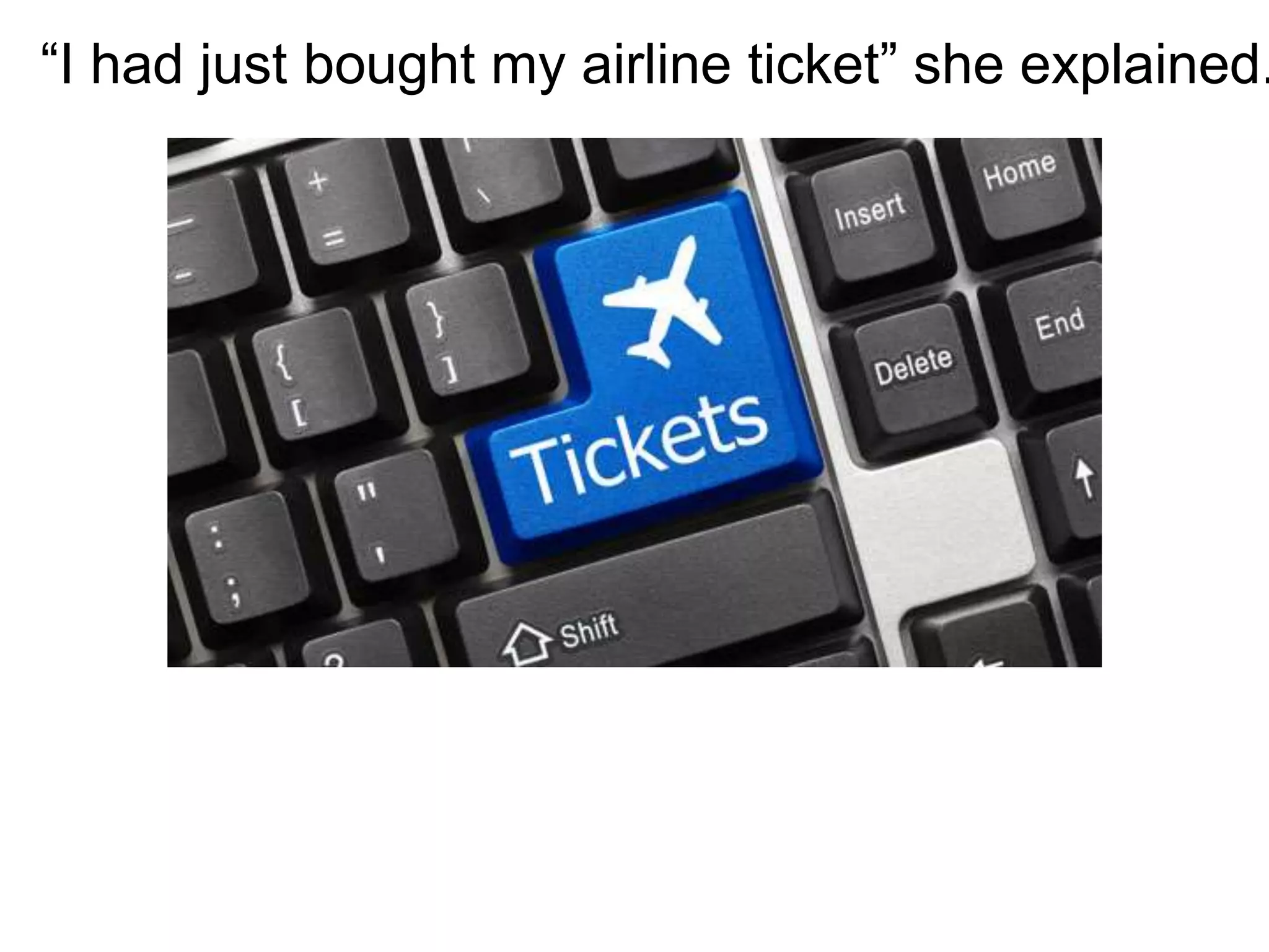 “I had just bought my airline ticket” she explained.
 