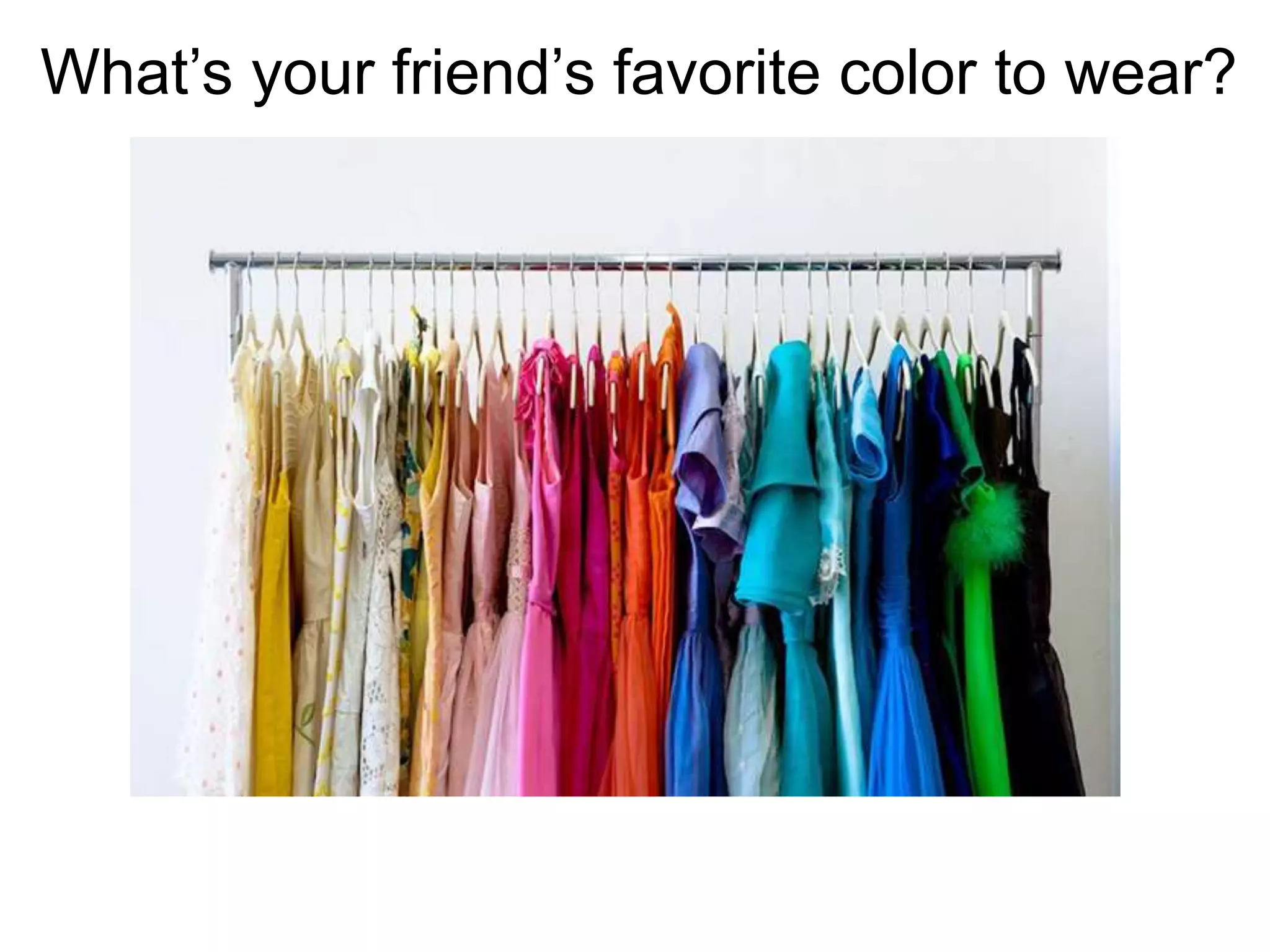 What’s your friend’s favorite color to wear?
 