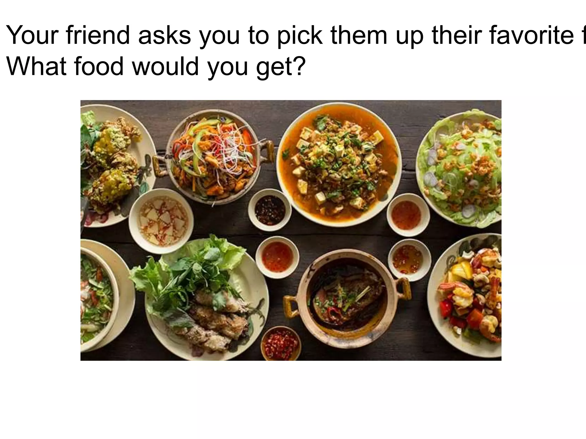 Your friend asks you to pick them up their favorite f
What food would you get?
 