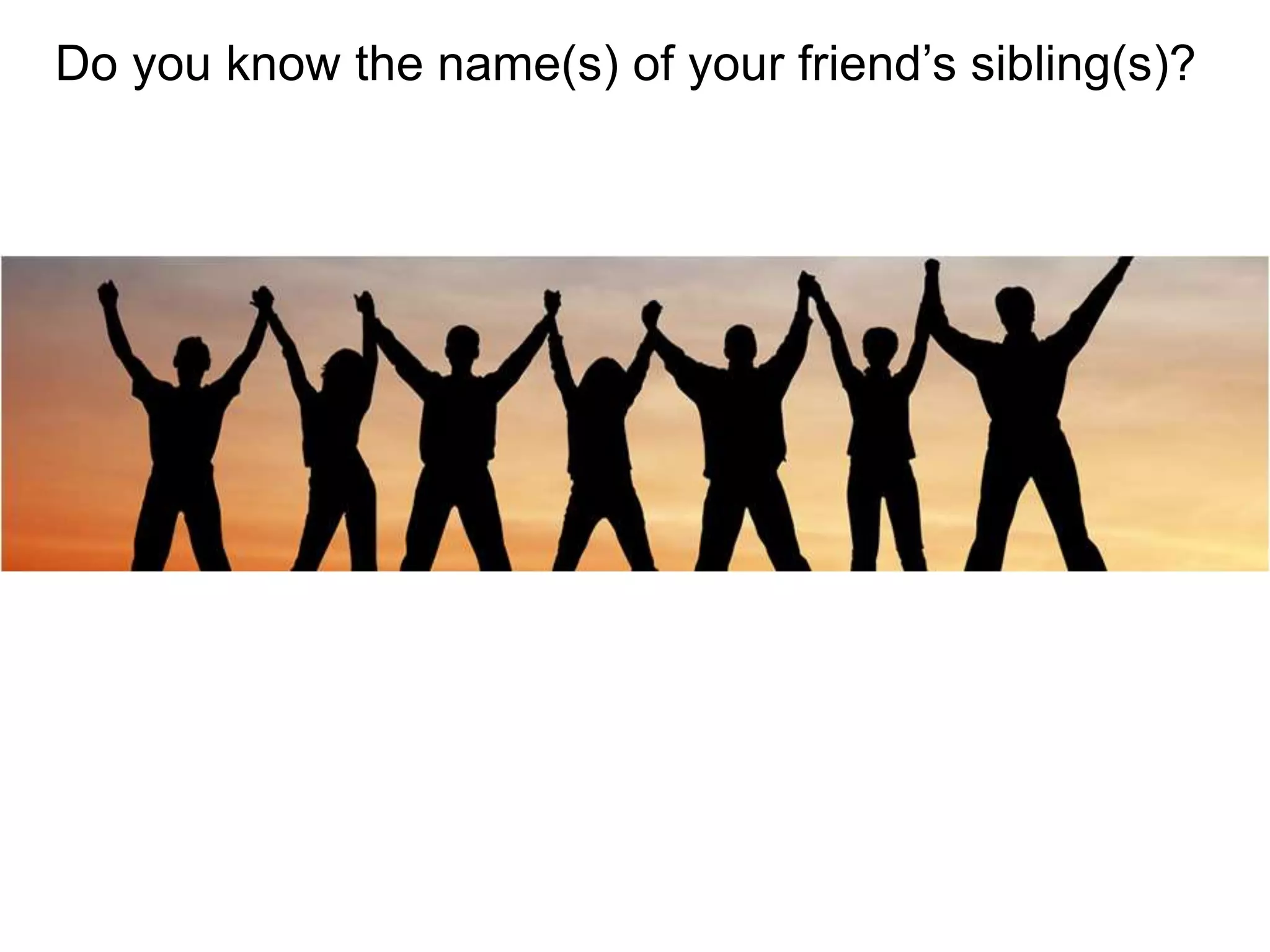 Do you know the name(s) of your friend’s sibling(s)?
 