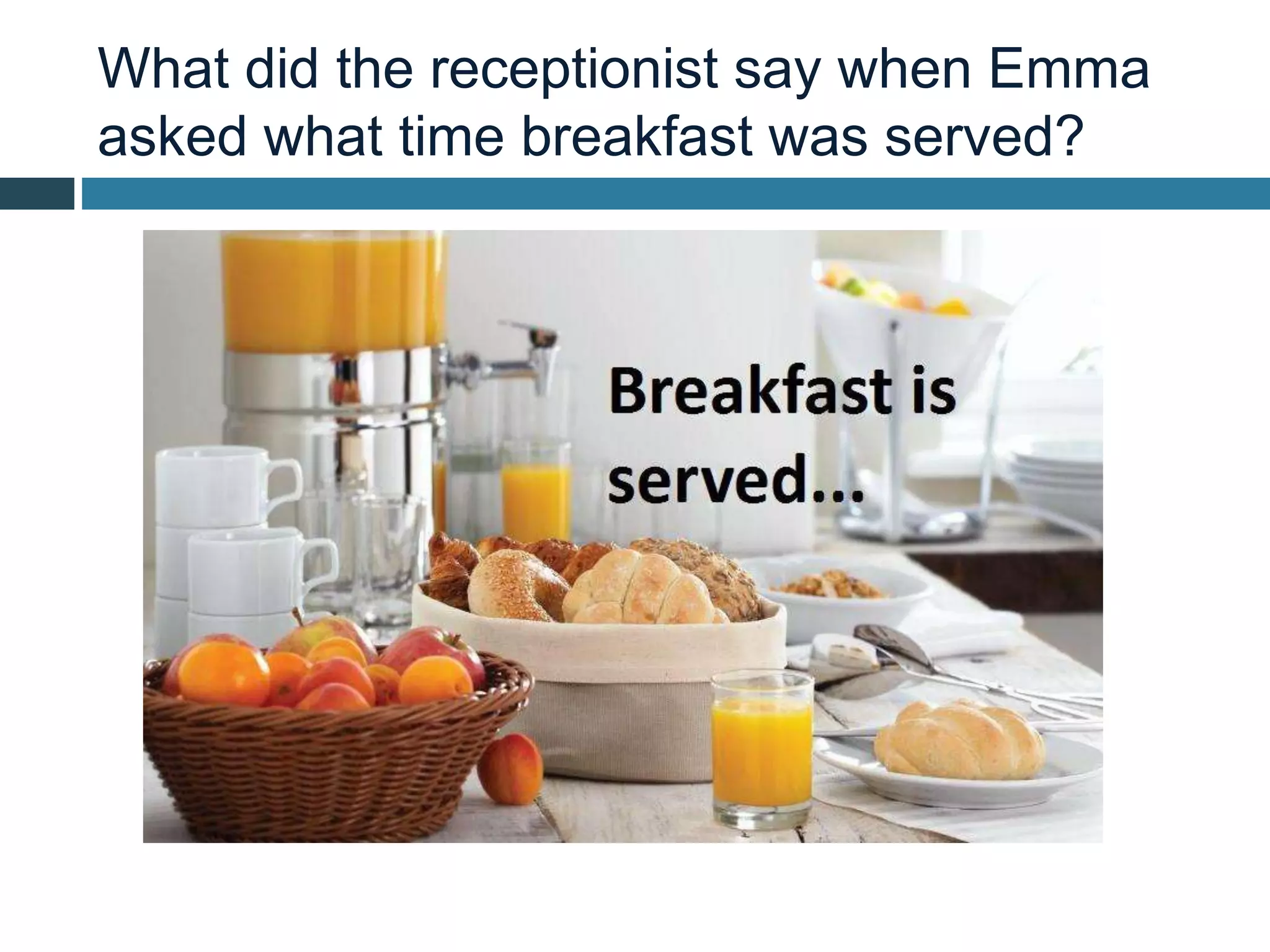 What did the receptionist say when Emma
asked what time breakfast was served?
 
