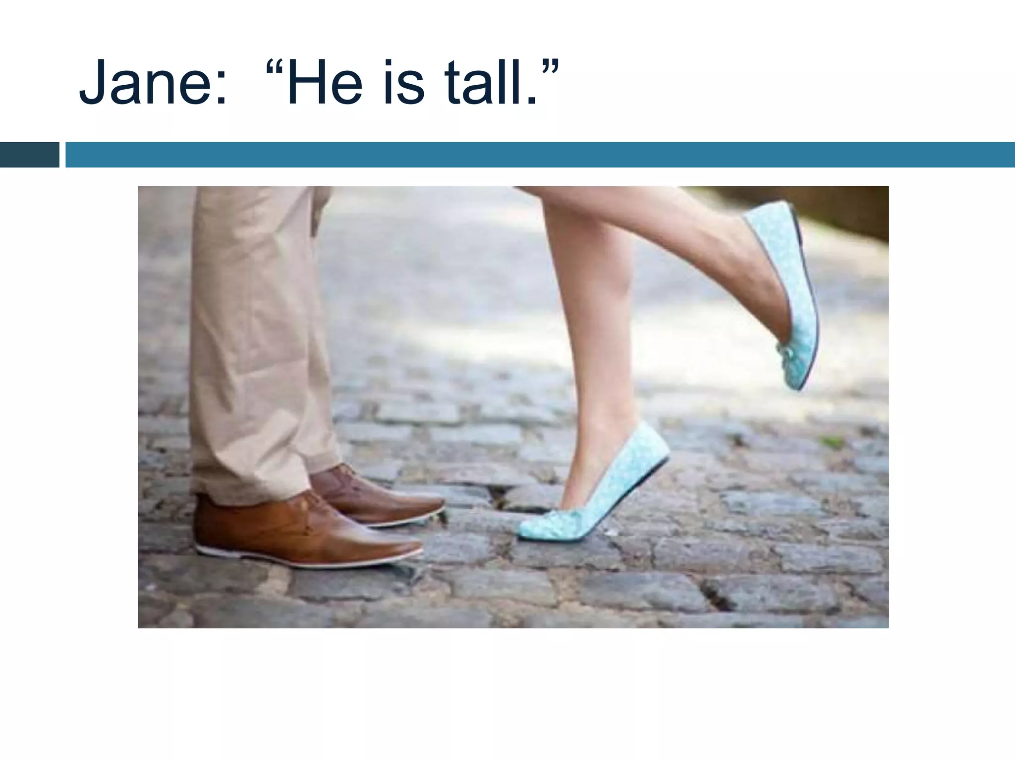 Jane: “He is tall.”
 