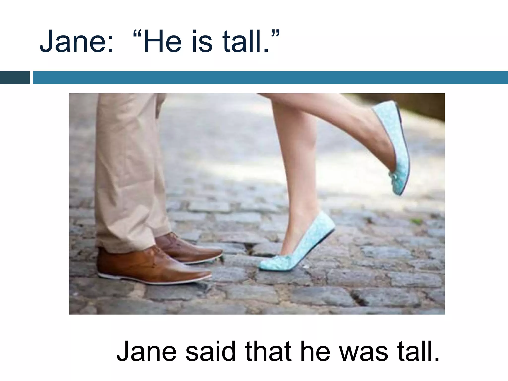 Jane: “He is tall.”
Jane said that he was tall.
 