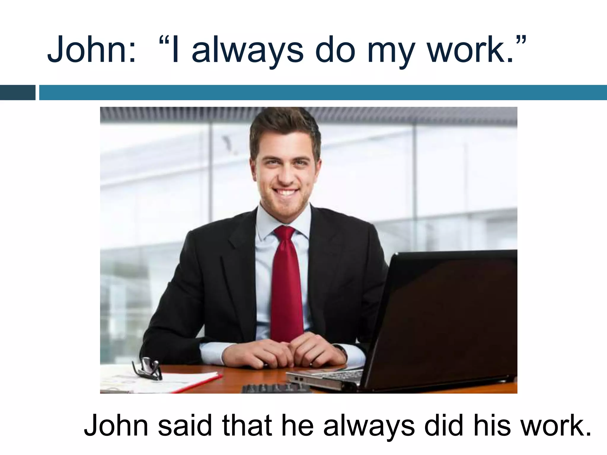 John: “I always do my work.”
John said that he always did his work.
 