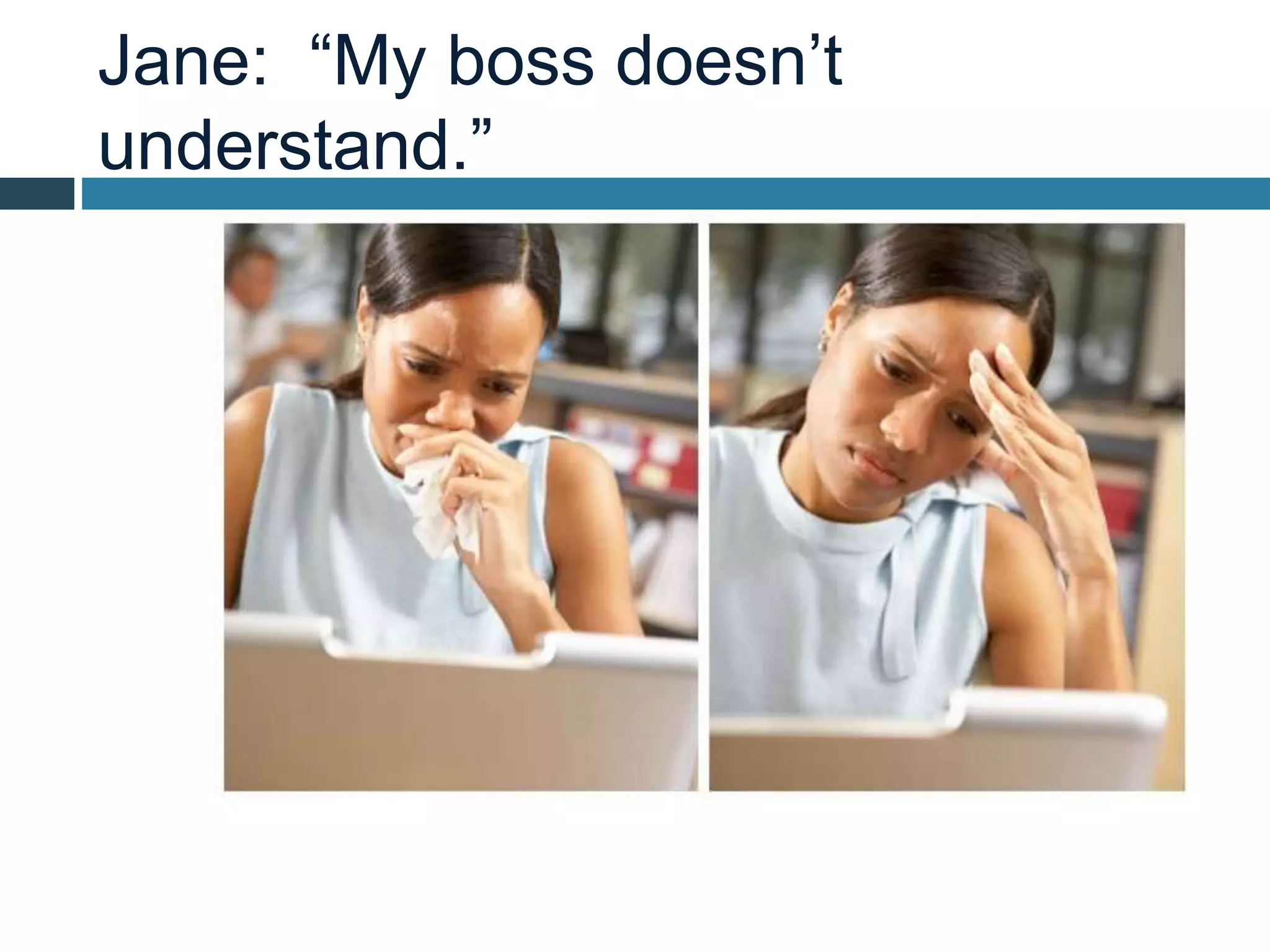 Jane: “My boss doesn’t
understand.”
 
