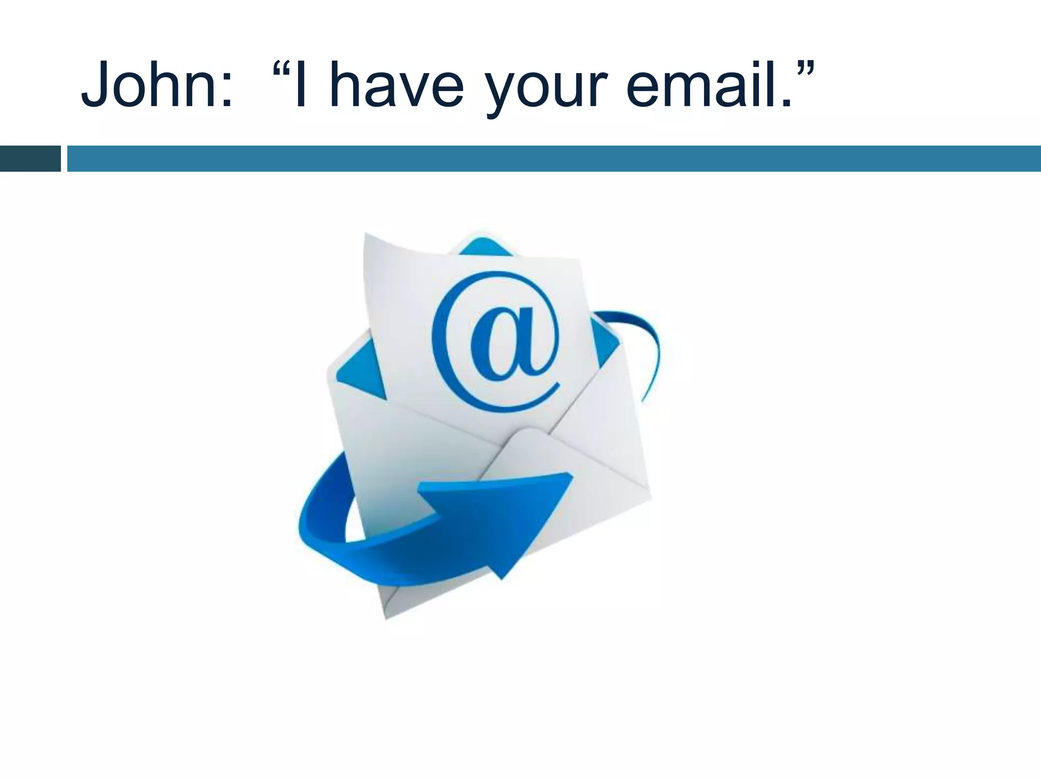 John: “I have your email.”
 