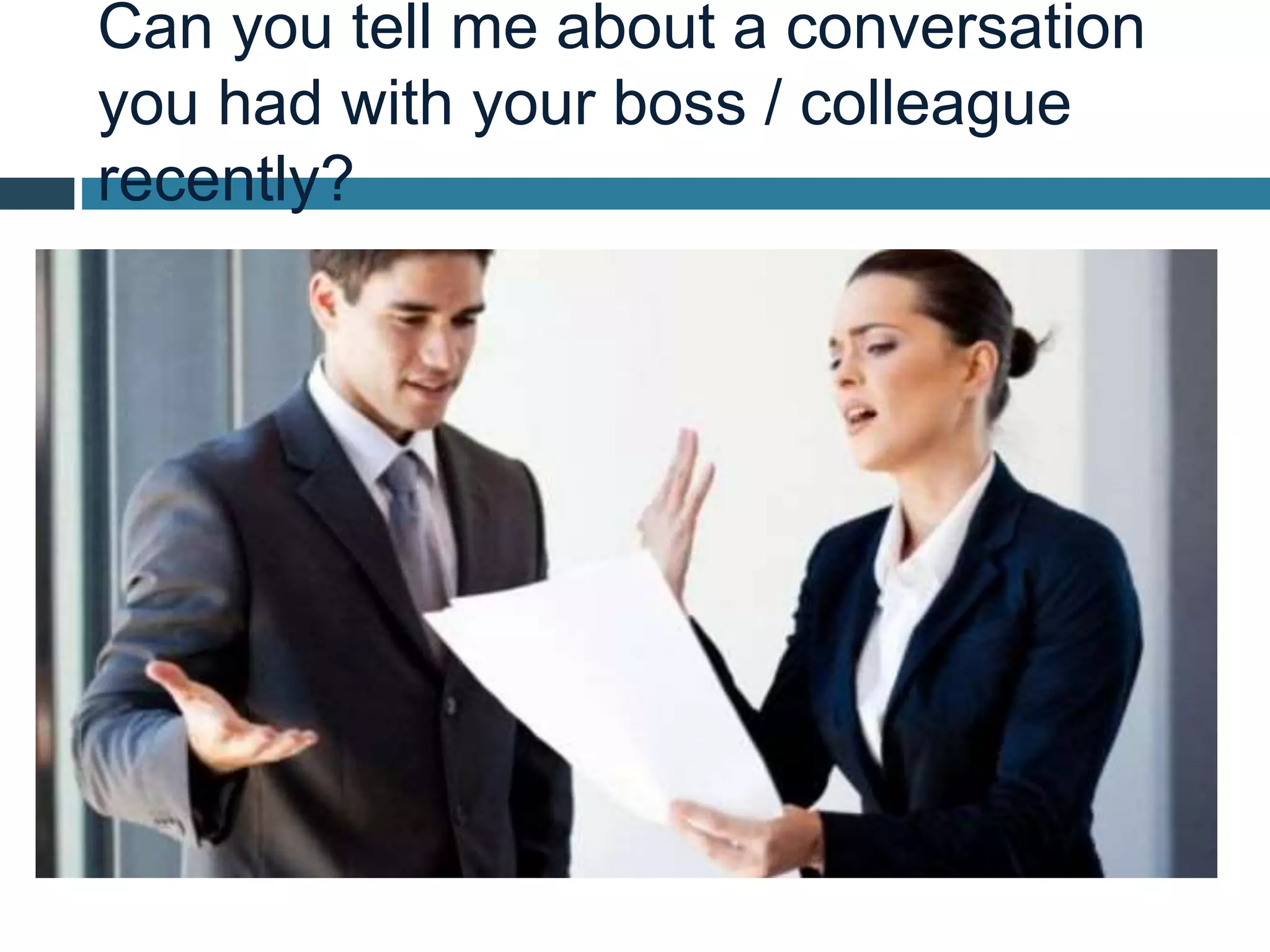 Can you tell me about a conversation
you had with your boss / colleague
recently?
 