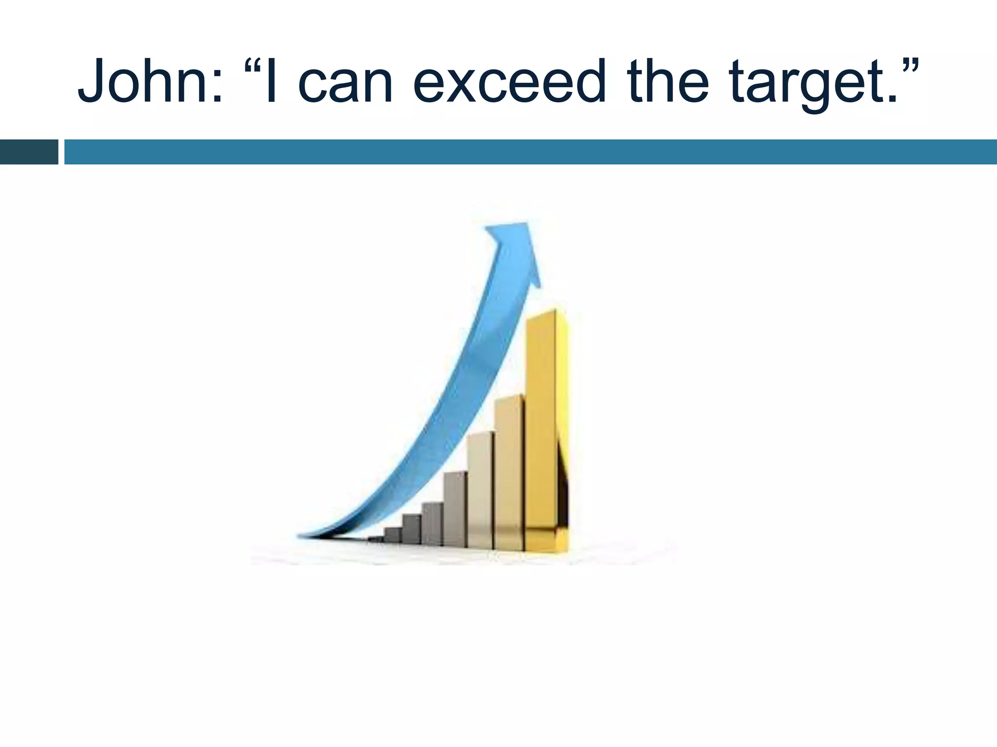 John: “I can exceed the target.”
 