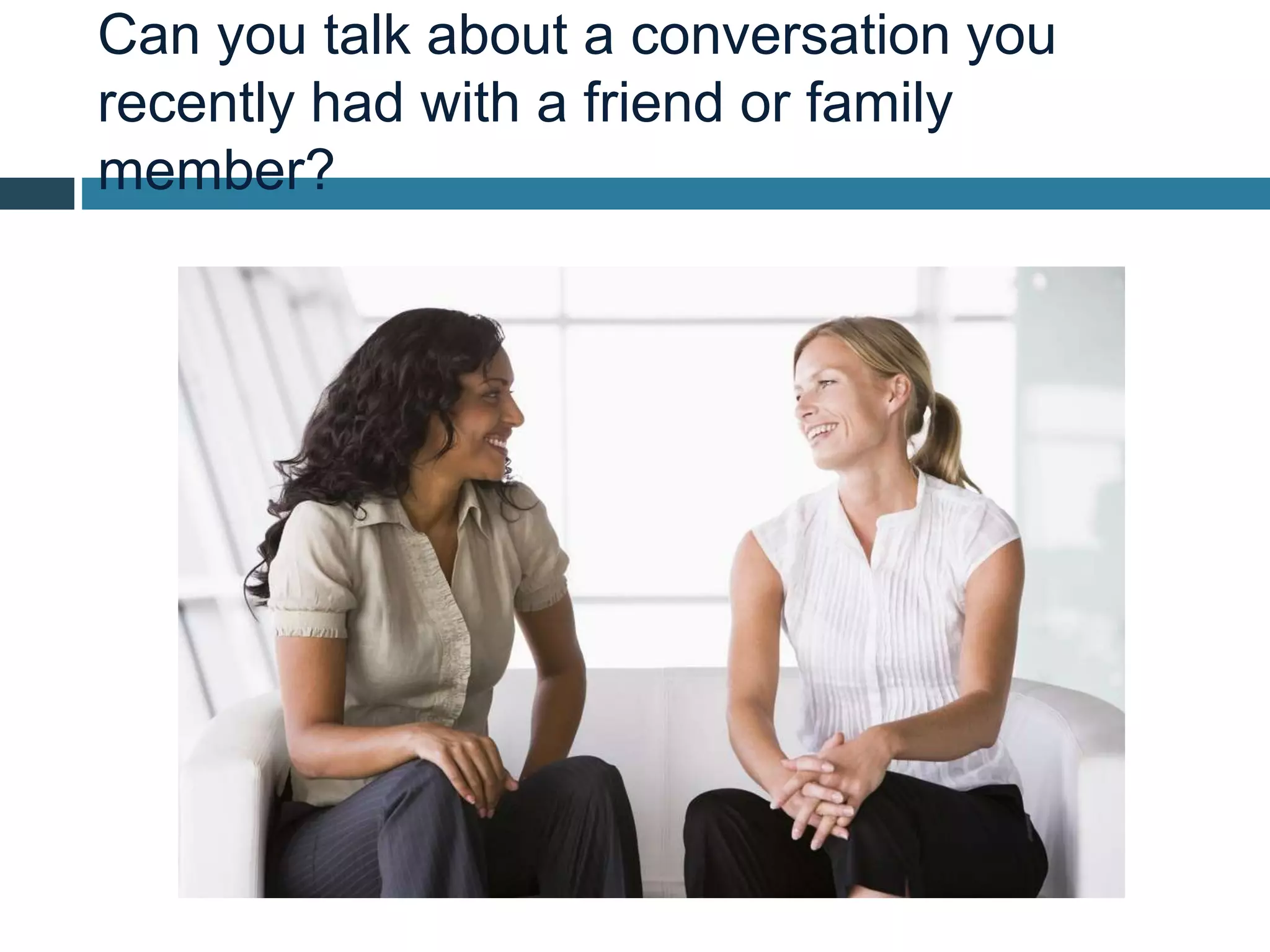Can you talk about a conversation you
recently had with a friend or family
member?
 