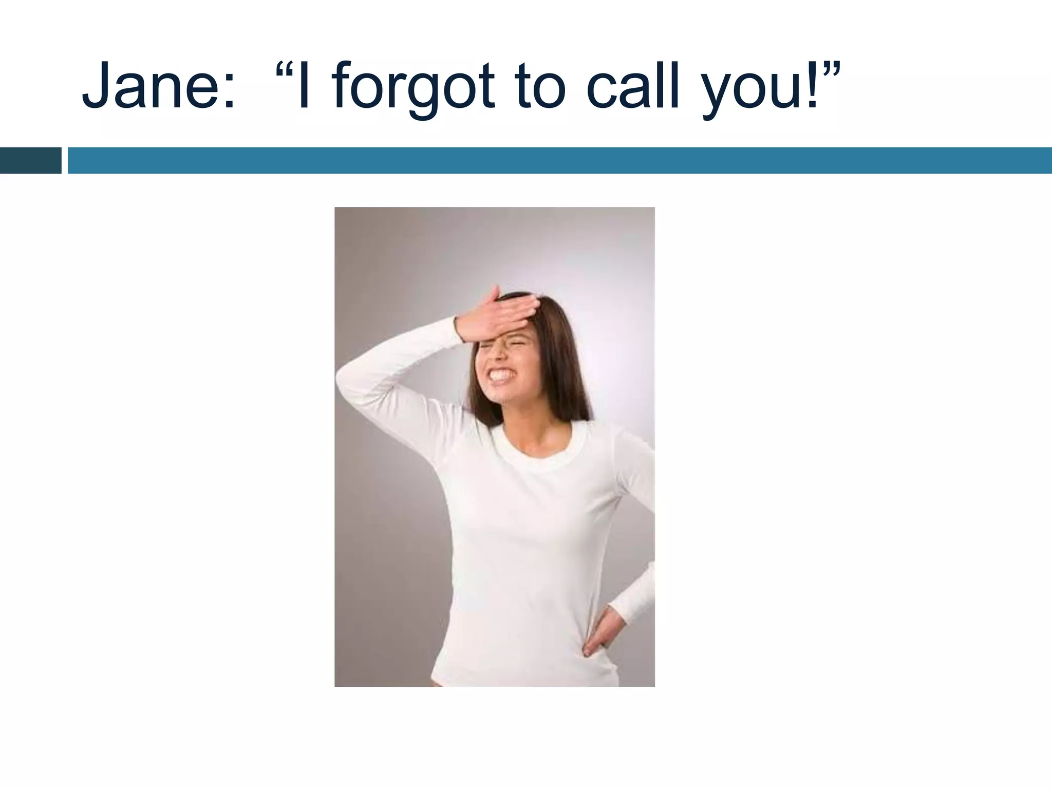 Jane: “I forgot to call you!”
 