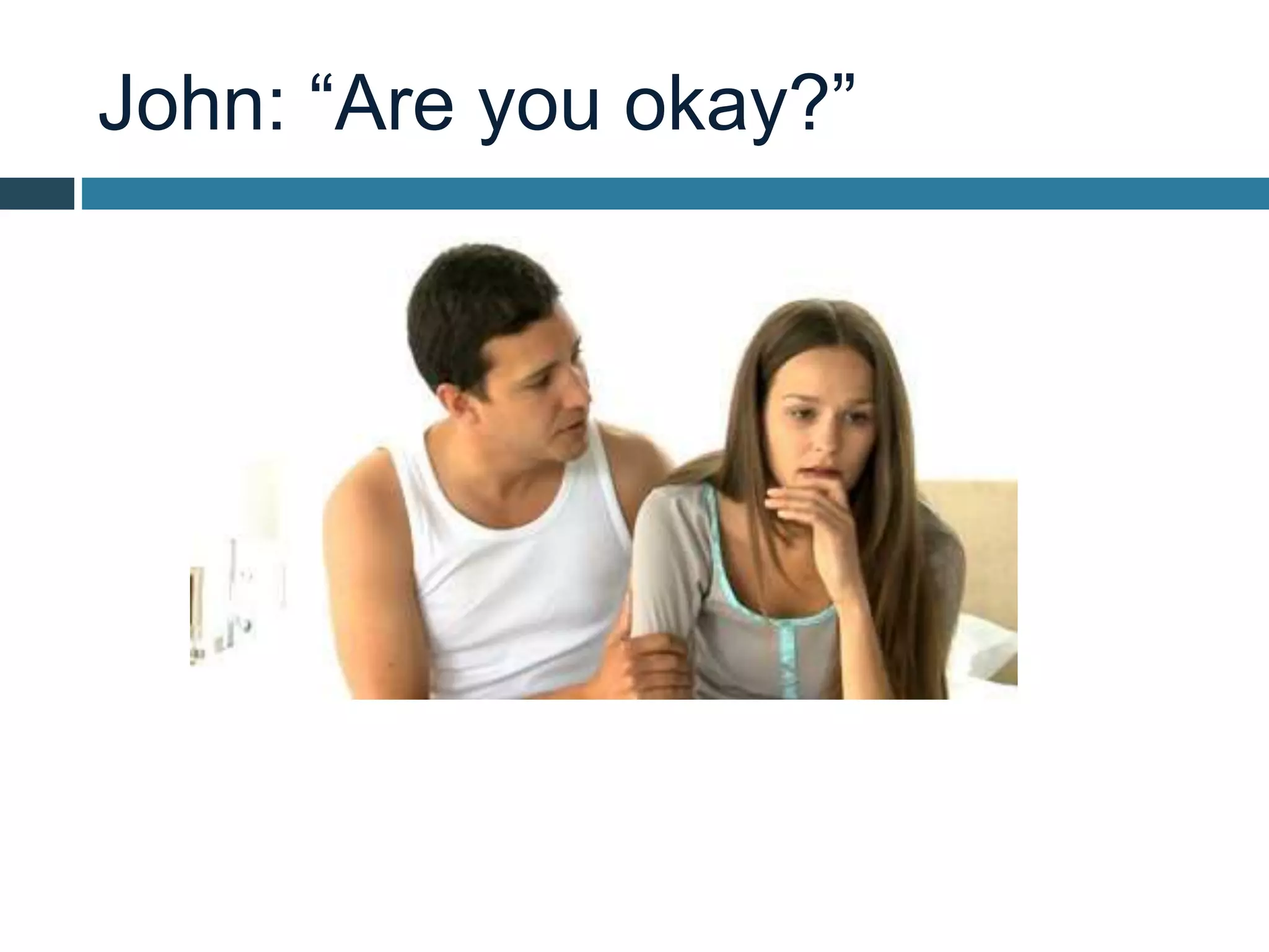 John: “Are you okay?”
 