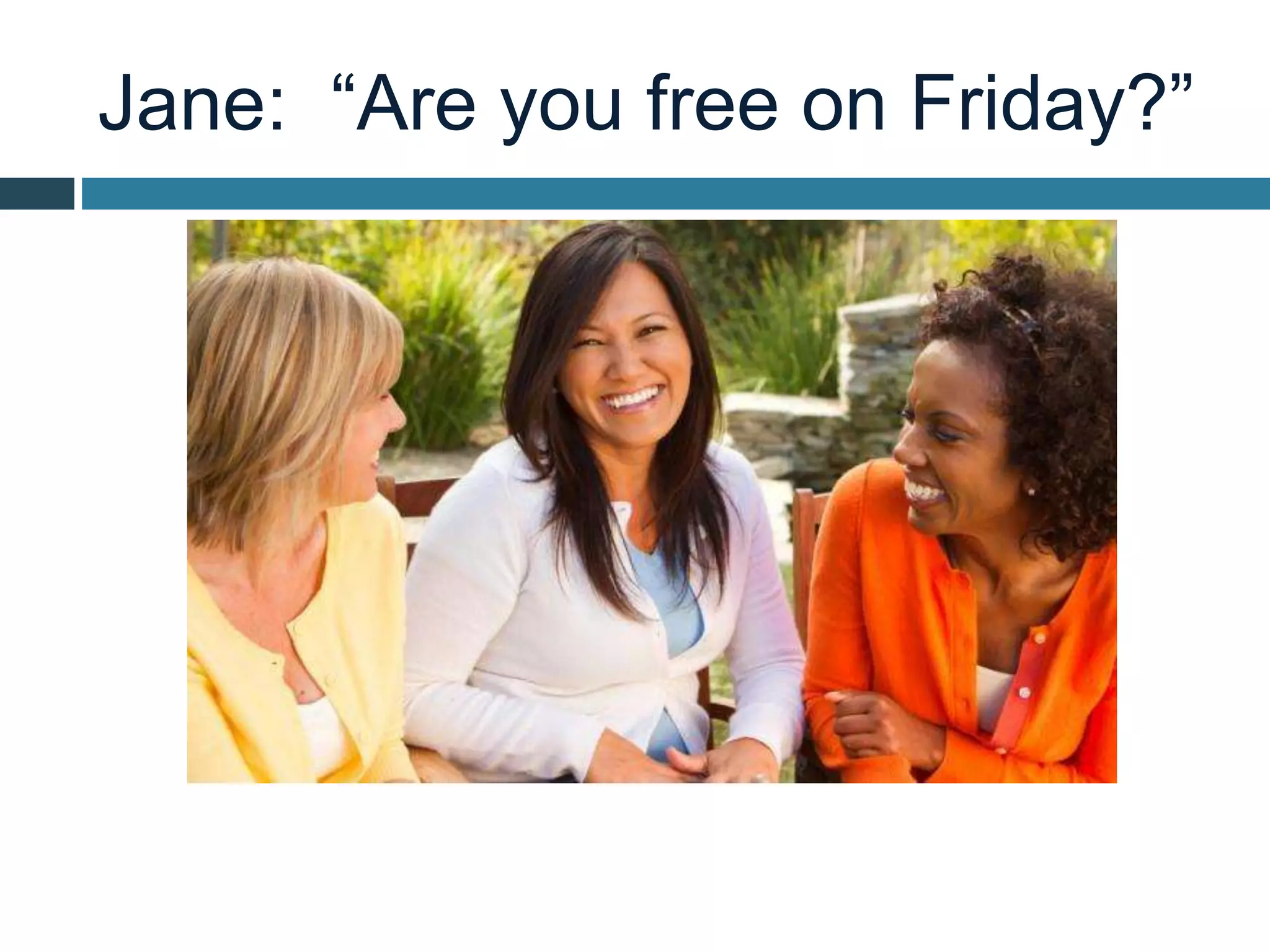Jane: “Are you free on Friday?”
 