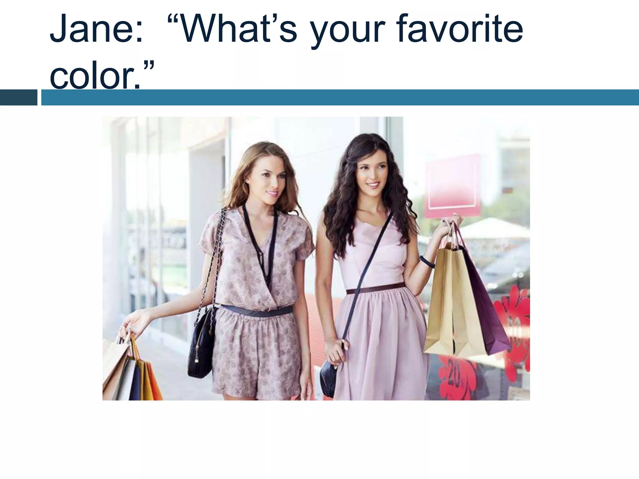 Jane: “What’s your favorite
color.”
 