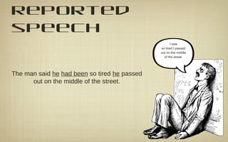 reported
speech
The man said he had been so tired he passed
out on the middle of the street.
I was
so tired I passed
out on the middle
of the street.
 