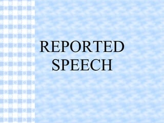 REPORTED
SPEECH
 