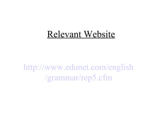 Relevant Website
http://www.edunet.com/english
/grammar/rep5.cfm
 
