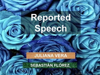 JULIANA VERA
SEBASTIÁN FLÓREZ
Reported
Speech
 