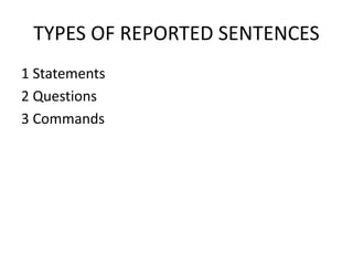 TYPES OF REPORTED SENTENCES
1 Statements
2 Questions
3 Commands
 