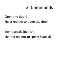 3. Commands
Open the door!
He asked me to open the door.
Don’t speak Spanish!
He told me not to speak Spanish
 