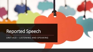 Reported Speech
UNIT #10 – LISTENING AND SPEAKING
 
