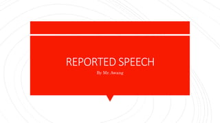 REPORTED SPEECH
By Mr. Awang
 