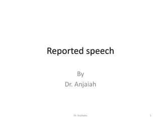Reported speech
By
Dr. Anjaiah
Dr. Anjibabu 1
 