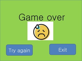 Game over
Try again Exit
 