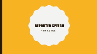 REPORTED SPEECH
4 T H L E V E L
 