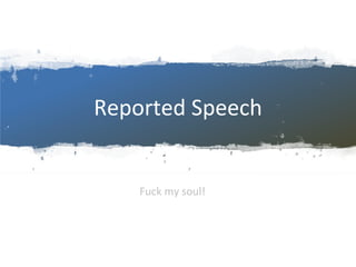Reported Speech
Fuck my soul!
 