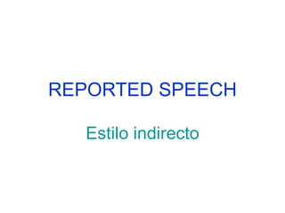 REPORTED SPEECH
Estilo indirecto
 