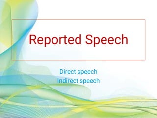 Reported Speech
Direct speech
Indirect speech
 