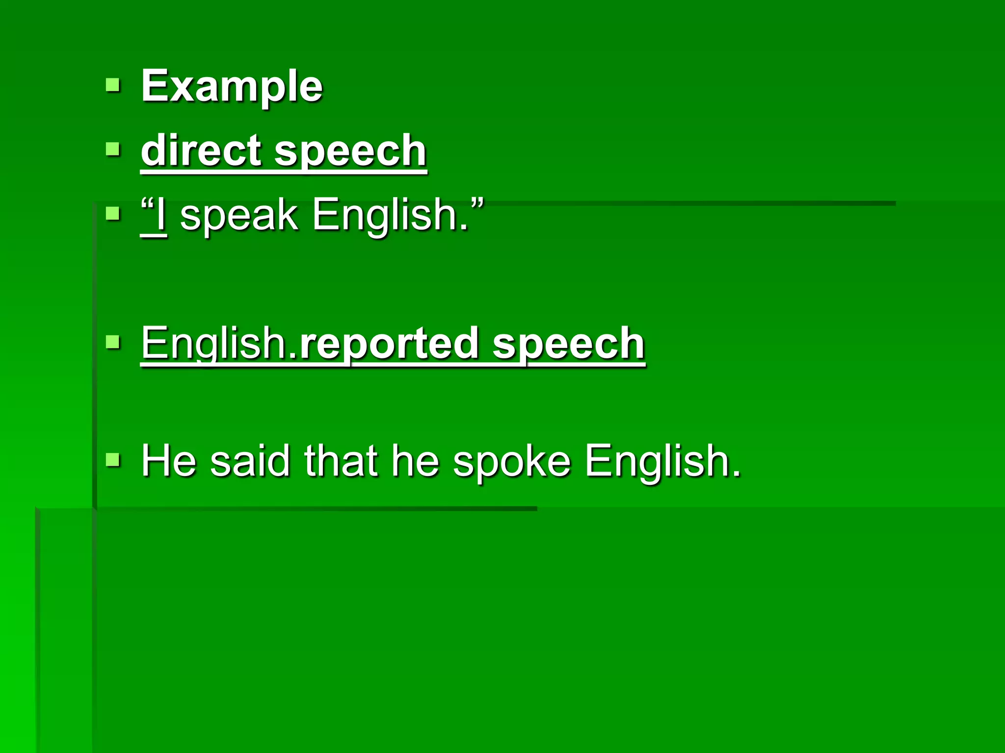  Example 
 direct speech 
 “I speak English.” 
 English.reported speech 
 He said that he spoke English. 
 