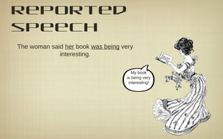reported
speech
The woman said her book was being very
interesting.
My book
is being very
interesting!
 