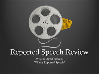 Reported Speech Review What is Direct Speech? What is Reported Speech? 