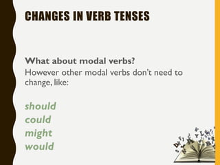 CHANGES IN VERB TENSES
What about modal verbs?
However other modal verbs don’t need to
change, like:
should
could
might
would
19
 