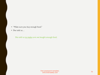 • “Make sure you buy enough food.”
• She told us…
She told us to make sure we bought enough food.
Free powerpoint template:
www.brainybetty.com
70
 