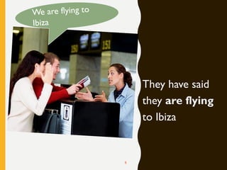 They have said
they are flying
to Ibiza
6
 