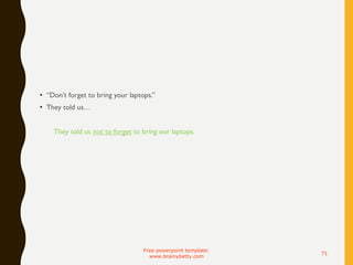 • “Don’t forget to bring your laptops.”
• They told us…
They told us not to forget to bring our laptops.
Free powerpoint template:
www.brainybetty.com
71
 