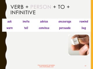 VERB + PERSON + TO +
INFINITIVE
ask invite advise encourage remind
warn tell convince persuade beg
Free powerpoint template:
www.brainybetty.com
77
 