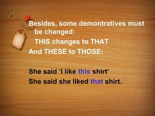 Besides, some demontratives must
 be changed:
 THIS changes to THAT
And THESE to THOSE:

She said ‘I like this shirt’
She said she liked that shirt.
 