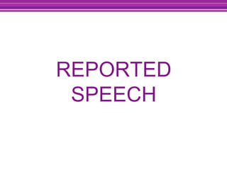 REPORTED
SPEECH
 