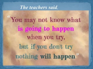 The teachers said,
«
»
 