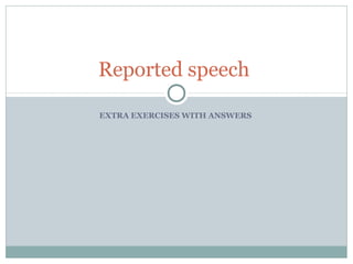 EXTRA EXERCISES WITH ANSWERS
Reported speech
 