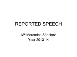 REPORTED SPEECH
Mª Mercedes Sánchez
Year 2013-14
 