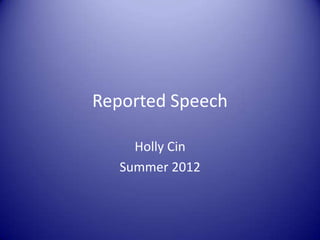 Reported Speech

     Holly Cin
   Summer 2012
 